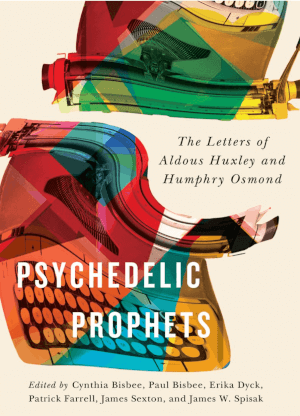Psychedelic Prophets: The Letters of Aldous Huxley and Humphry Osmond